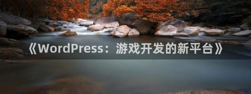 手机辉达娱乐下载安装：《WordPress：游戏开发的新平台