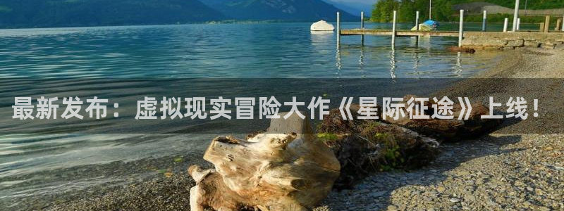 辉达娱乐科技：最新发布：虚拟现实冒险大作《星际征途》上线！